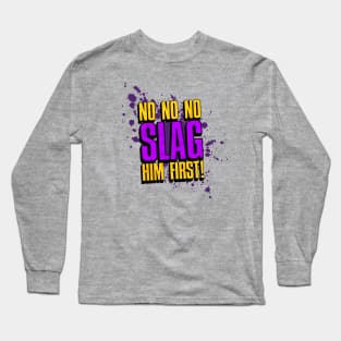 Slag him first! Long Sleeve T-Shirt